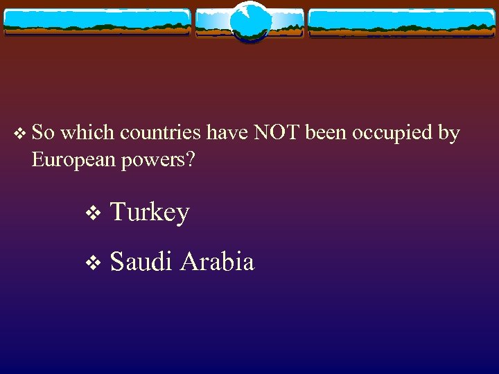 v So which countries have NOT been occupied by European powers? v Turkey v