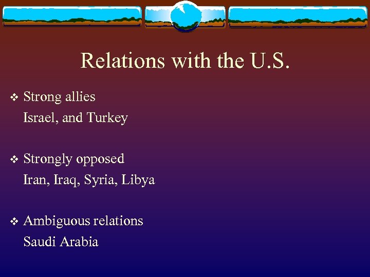 Relations with the U. S. v Strong allies Israel, and Turkey v Strongly opposed