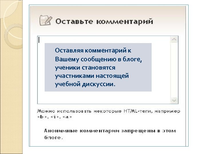 Оставляя комментарий к Вашему сообщению в блоге, ученики становятся участниками настоящей учебной дискуссии. 