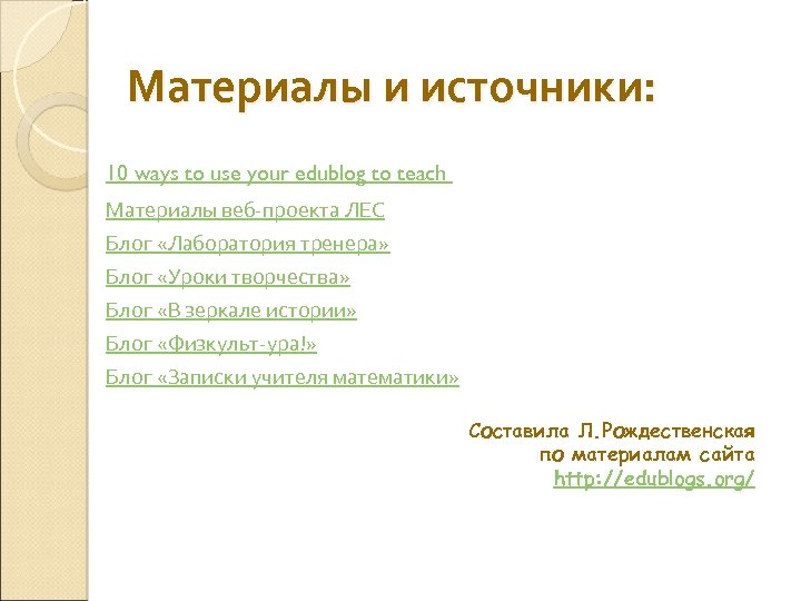 Материалы и источники: 10 ways to use your edublog to teach Материалы веб-проекта ЛЕС