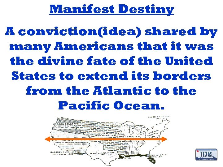 Manifest Destiny A conviction(idea) shared by many Americans that it was the divine fate