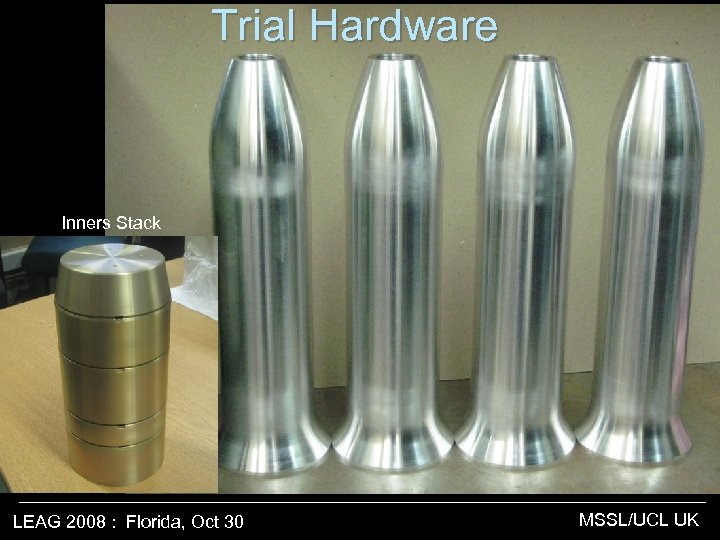 Trial Hardware Inners Stack LEAG 2008 : Florida, Oct 30 MSSL/UCL UK 