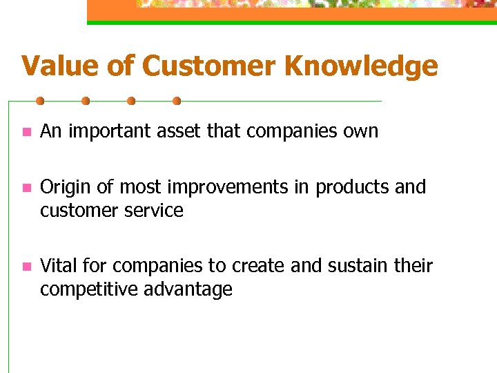 Value of Customer Knowledge n An important asset that companies own n Origin of