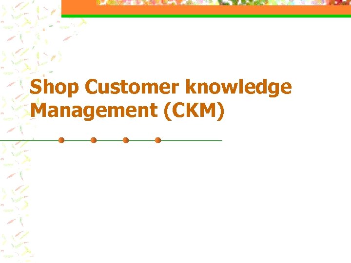Shop Customer knowledge Management (CKM) 