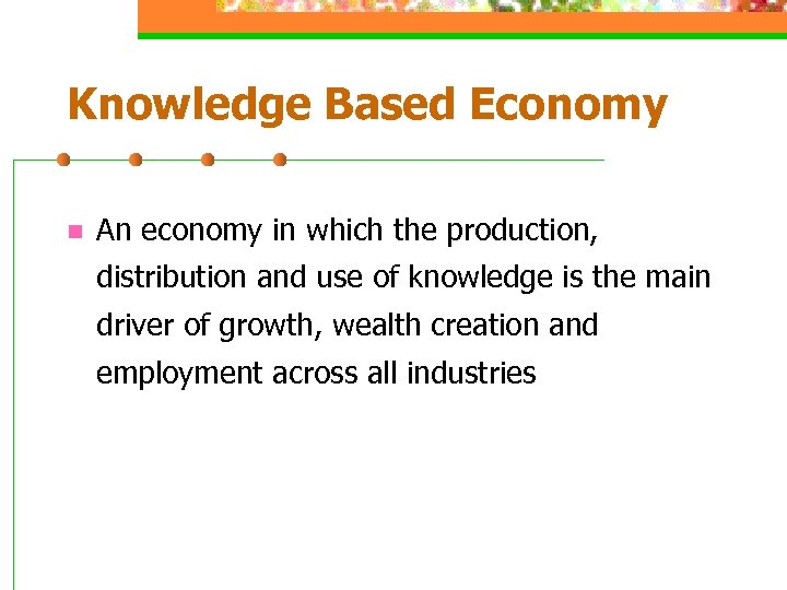 Knowledge Based Economy n An economy in which the production, distribution and use of