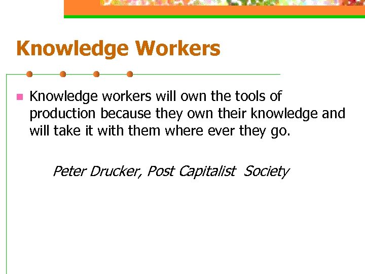 Knowledge Workers n Knowledge workers will own the tools of production because they own