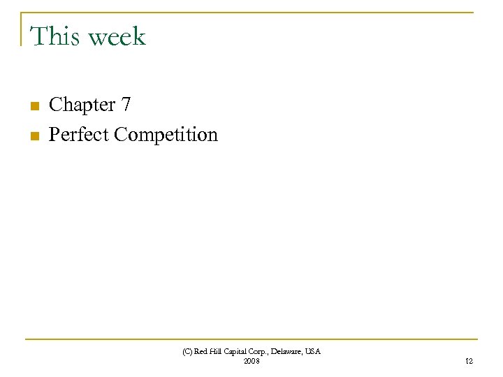 This week n n Chapter 7 Perfect Competition (C) Red Hill Capital Corp. ,