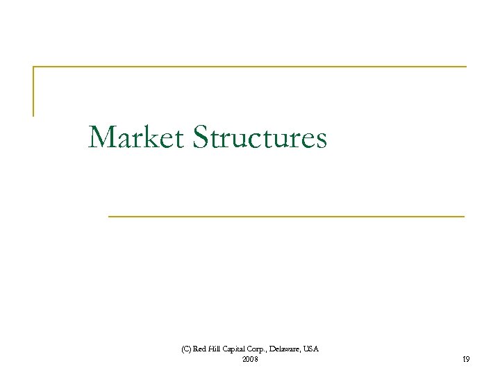 Market Structures (C) Red Hill Capital Corp. , Delaware, USA 2008 19 