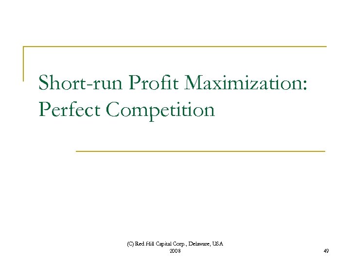 Short-run Profit Maximization: Perfect Competition (C) Red Hill Capital Corp. , Delaware, USA 2008