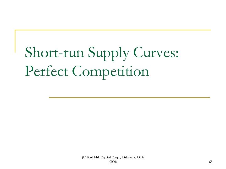 Short-run Supply Curves: Perfect Competition (C) Red Hill Capital Corp. , Delaware, USA 2008