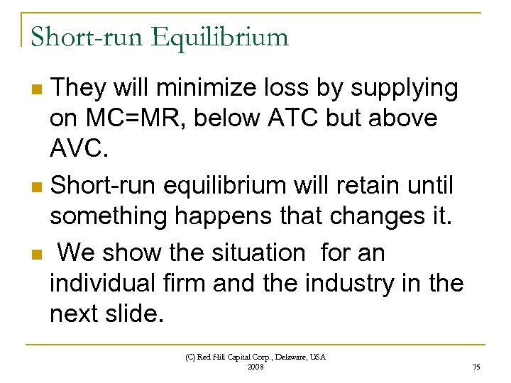 Short-run Equilibrium They will minimize loss by supplying on MC=MR, below ATC but above