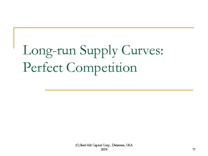 Long-run Supply Curves: Perfect Competition (C) Red Hill Capital Corp. , Delaware, USA 2008