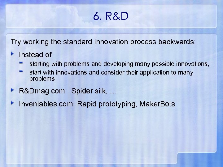 6. R&D Try working the standard innovation process backwards: Instead of starting with problems