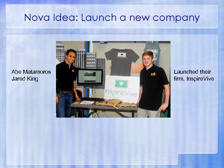 Nova Idea: Launch a new company Abe Matamoros Jared King Launched their firm, Inspire.