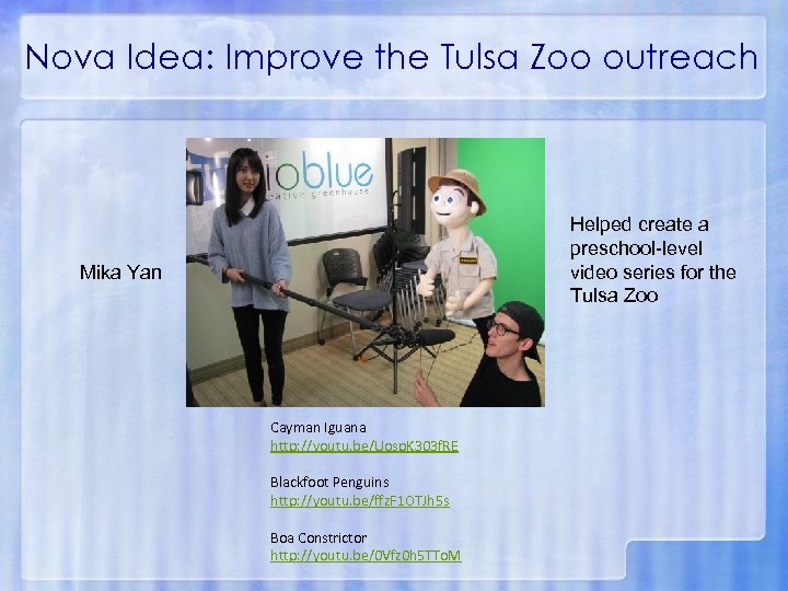 Nova Idea: Improve the Tulsa Zoo outreach Helped create a preschool-level video series for
