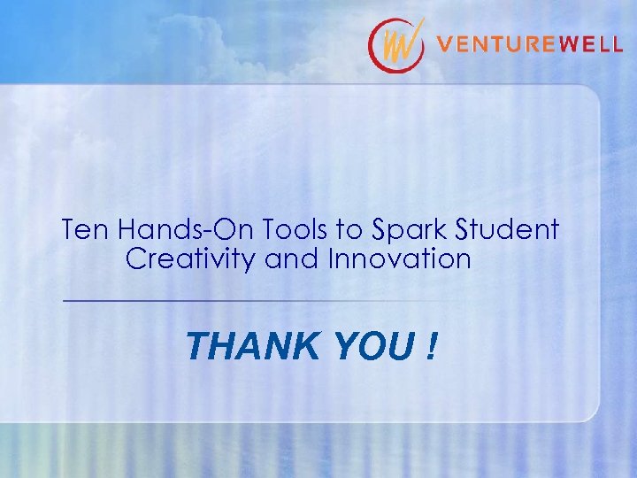 Ten Hands-On Tools to Spark Student Creativity and Innovation THANK YOU ! 