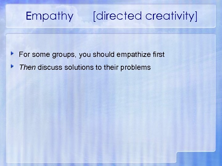 Empathy [directed creativity] For some groups, you should empathize first Then discuss solutions to