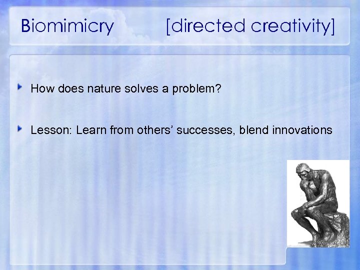 Biomimicry [directed creativity] How does nature solves a problem? Lesson: Learn from others’ successes,