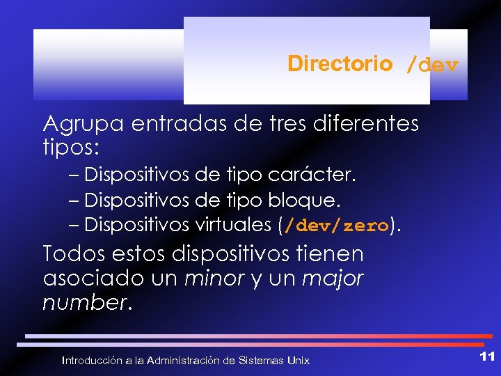 Directorio /dev Agrupa entradas de tres diferentes tipos: – Dispositivos de tipo carácter. –