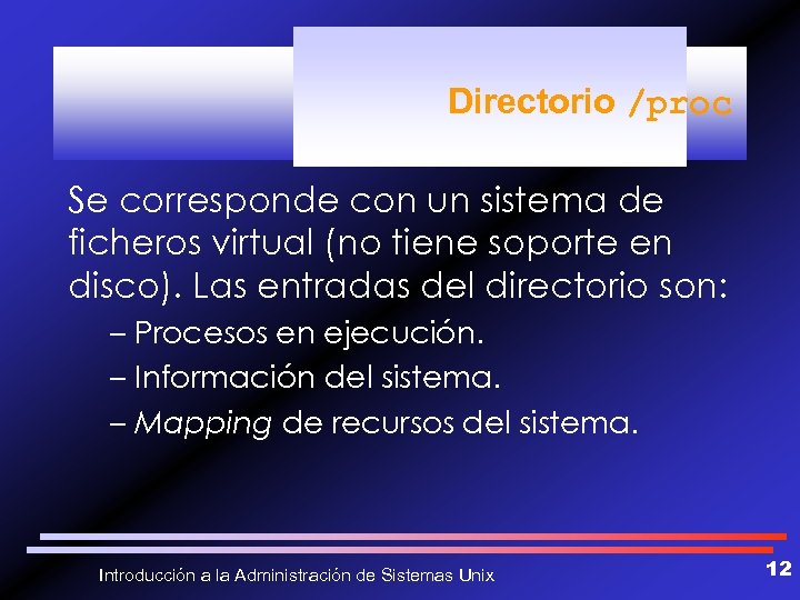 Directorio /proc Se corresponde con un sistema de ficheros virtual (no tiene soporte en