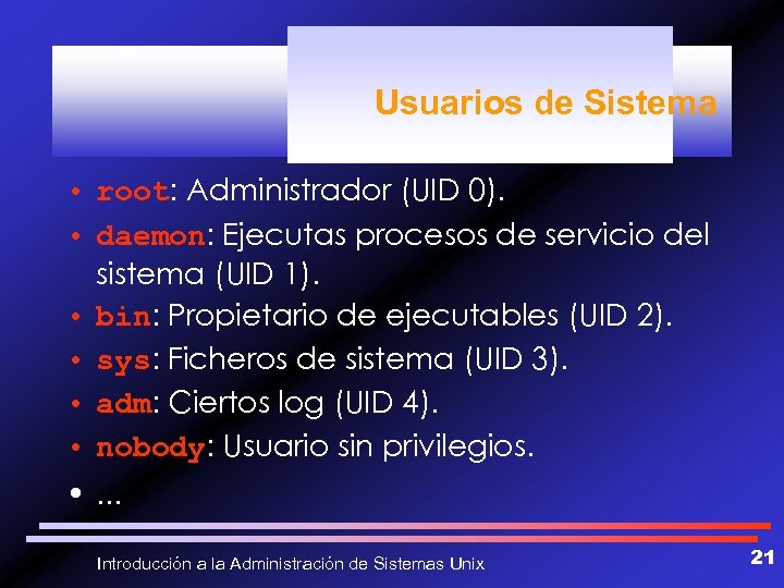 Usuarios de Sistema • root: Administrador (UID 0). • daemon: Ejecutas procesos de servicio