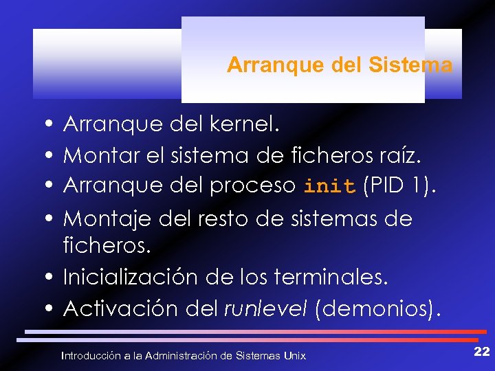 Arranque del Sistema • Arranque del kernel. • Montar el sistema de ficheros raíz.