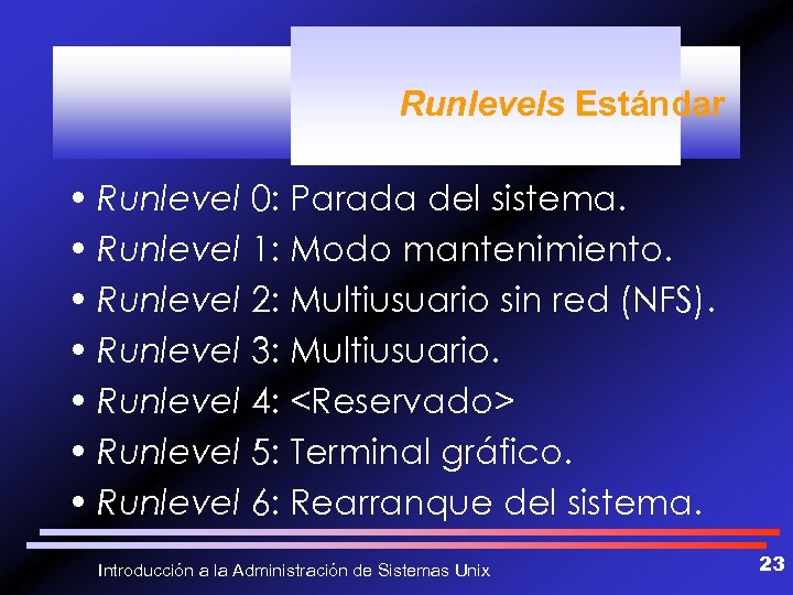 Runlevels Estándar • Runlevel 0: Parada del sistema. • Runlevel 1: Modo mantenimiento. •