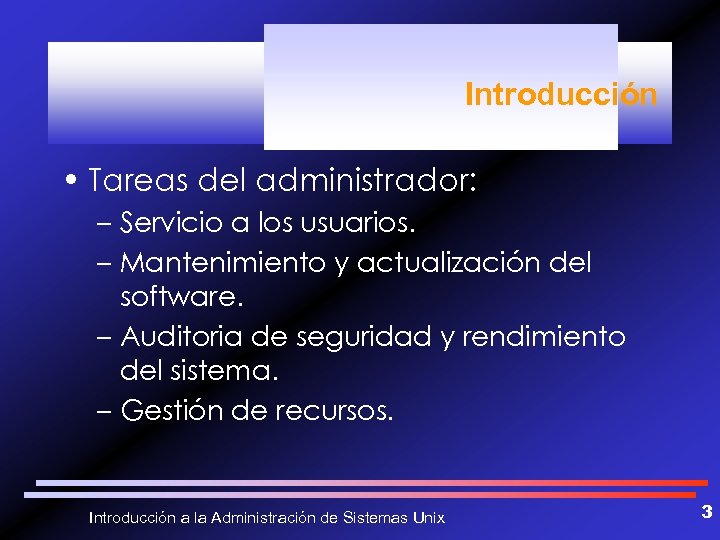Introducción • Tareas del administrador: – Servicio a los usuarios. – Mantenimiento y actualización
