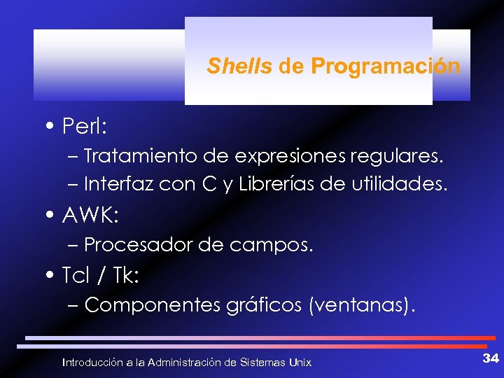 Shells de Programación • Perl: – Tratamiento de expresiones regulares. – Interfaz con C