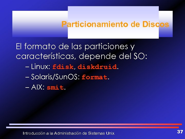 Particionamiento de Discos El formato de las particiones y características, depende del SO: –