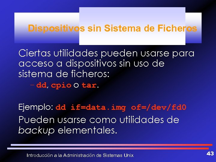Dispositivos sin Sistema de Ficheros Ciertas utilidades pueden usarse para acceso a dispositivos sin