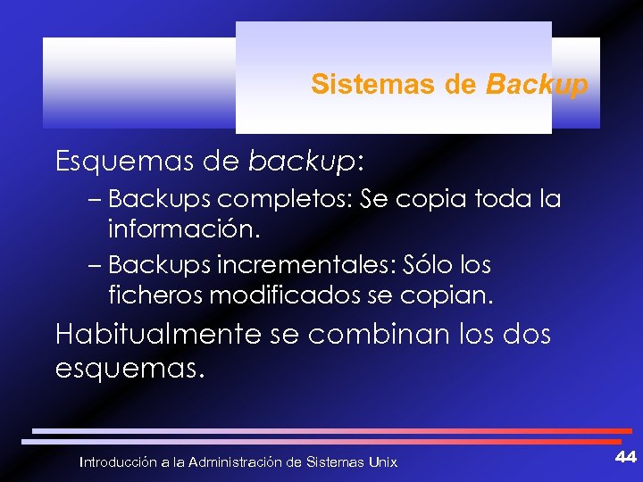 Sistemas de Backup Esquemas de backup: – Backups completos: Se copia toda la información.