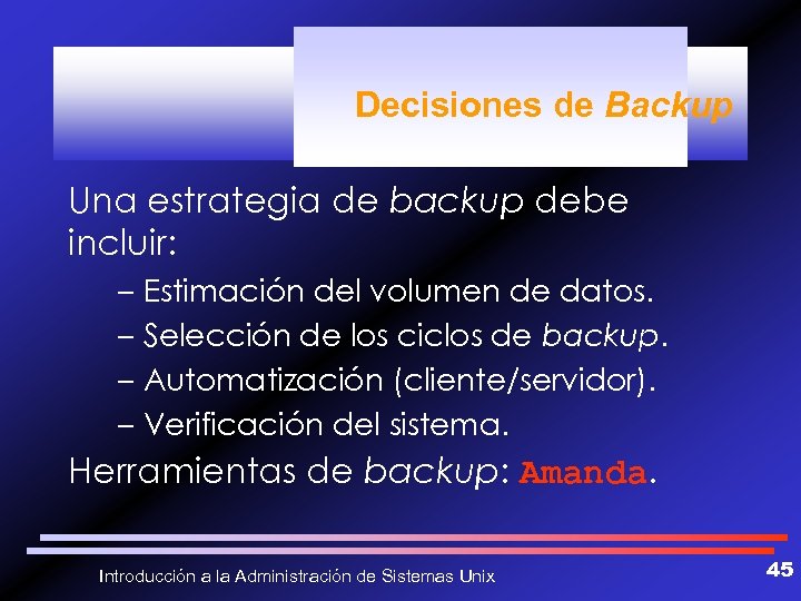 Decisiones de Backup Una estrategia de backup debe incluir: – Estimación del volumen de
