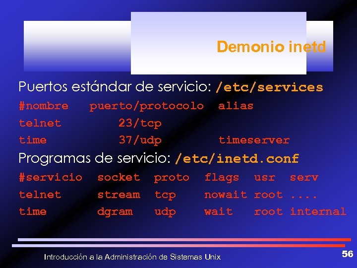 Demonio inetd Puertos estándar de servicio: /etc/services #nombre telnet time puerto/protocolo 23/tcp 37/udp alias