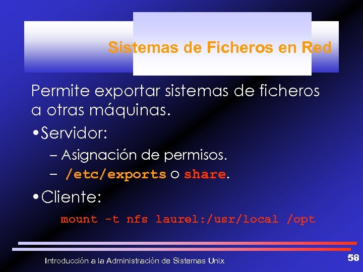 Sistemas de Ficheros en Red Permite exportar sistemas de ficheros a otras máquinas. •