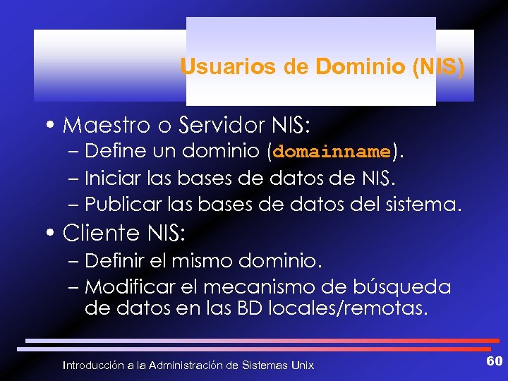 Usuarios de Dominio (NIS) • Maestro o Servidor NIS: – Define un dominio (domainname).