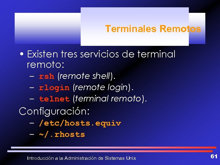 Terminales Remotos • Existen tres servicios de terminal remoto: – rsh (remote shell). –