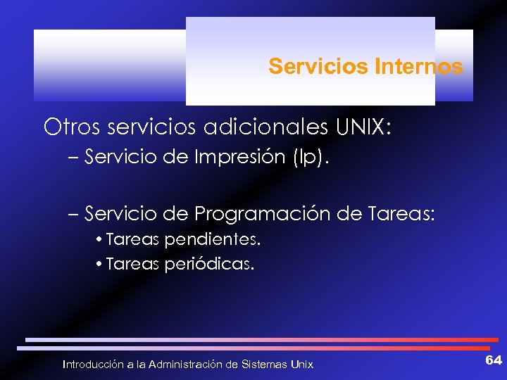 Servicios Internos Otros servicios adicionales UNIX: – Servicio de Impresión (lp). – Servicio de