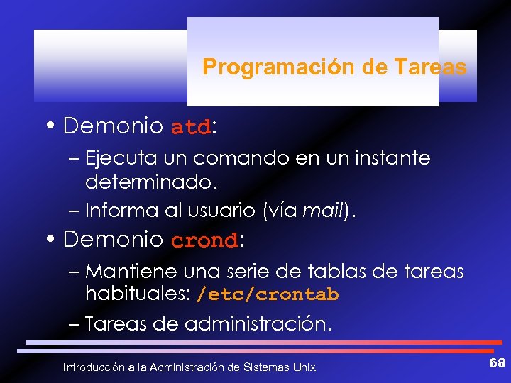 Programación de Tareas • Demonio atd: – Ejecuta un comando en un instante determinado.