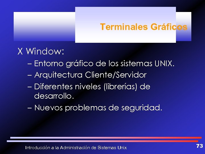 Terminales Gráficos X Window: – Entorno gráfico de los sistemas UNIX. – Arquitectura Cliente/Servidor