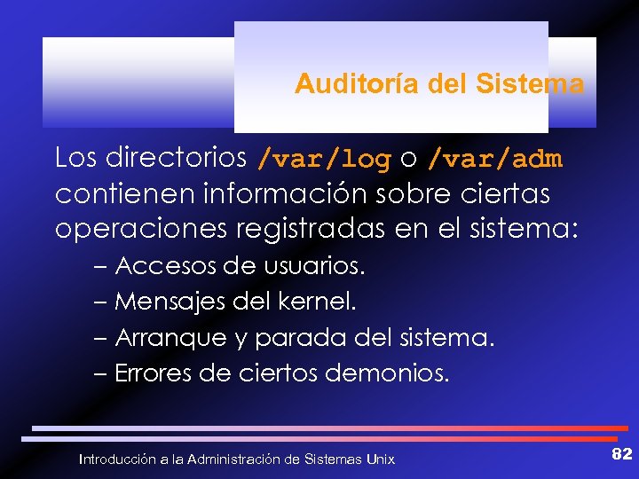 Auditoría del Sistema Los directorios /var/log o /var/adm contienen información sobre ciertas operaciones registradas