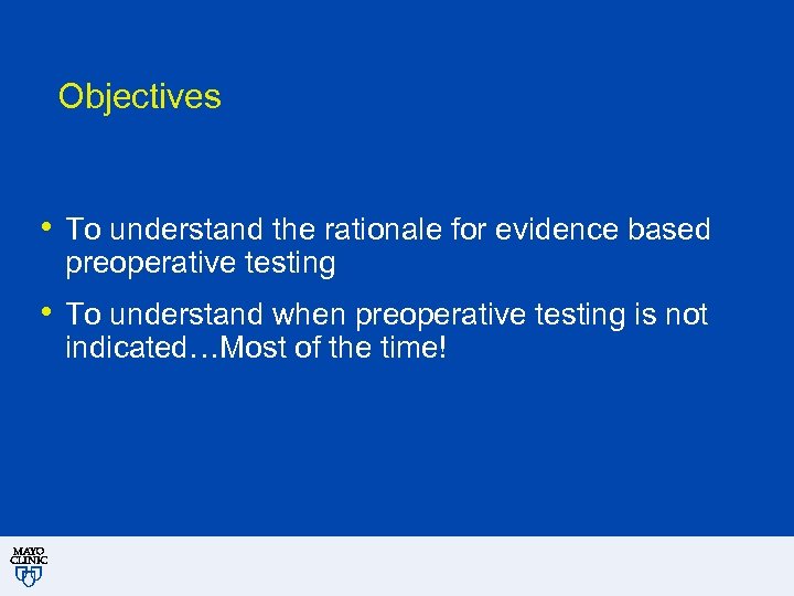 Objectives • To understand the rationale for evidence based preoperative testing • To understand