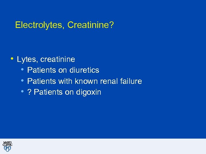 Electrolytes, Creatinine? • Lytes, creatinine • Patients on diuretics • Patients with known renal