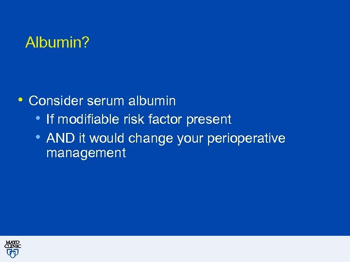 Albumin? • Consider serum albumin • If modifiable risk factor present • AND it