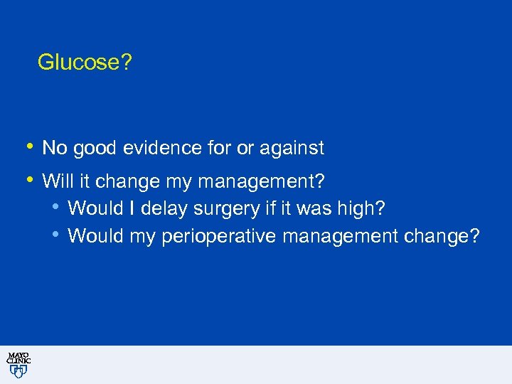 Glucose? • No good evidence for or against • Will it change my management?