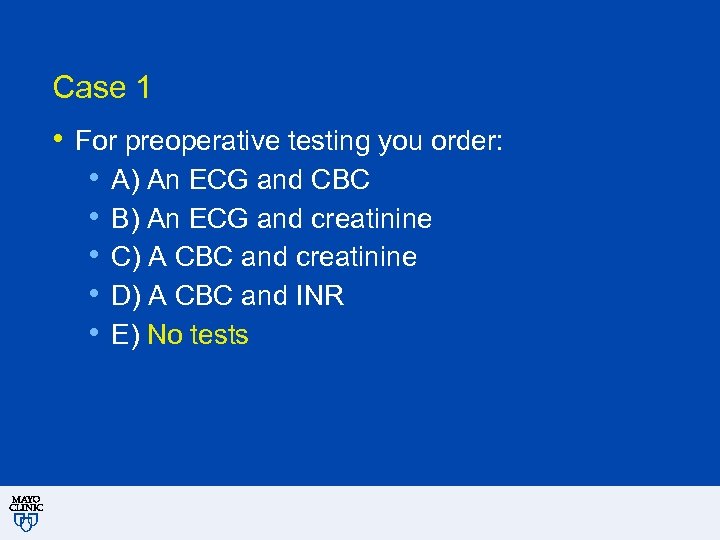 Case 1 • For preoperative testing you order: • A) An ECG and CBC