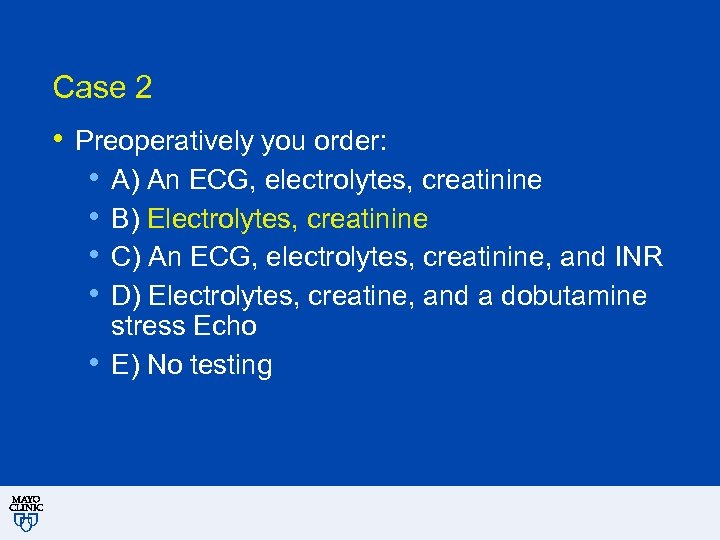 Case 2 • Preoperatively you order: • A) An ECG, electrolytes, creatinine • B)