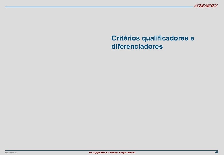 Critérios qualificadores e diferenciadores 55/10056/dtp © Copyright 2005, A. T. Kearney. All rights reserved