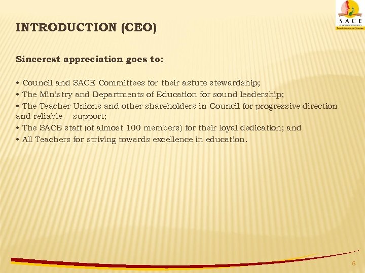 INTRODUCTION (CEO) Sincerest appreciation goes to: • Council and SACE Committees for their astute