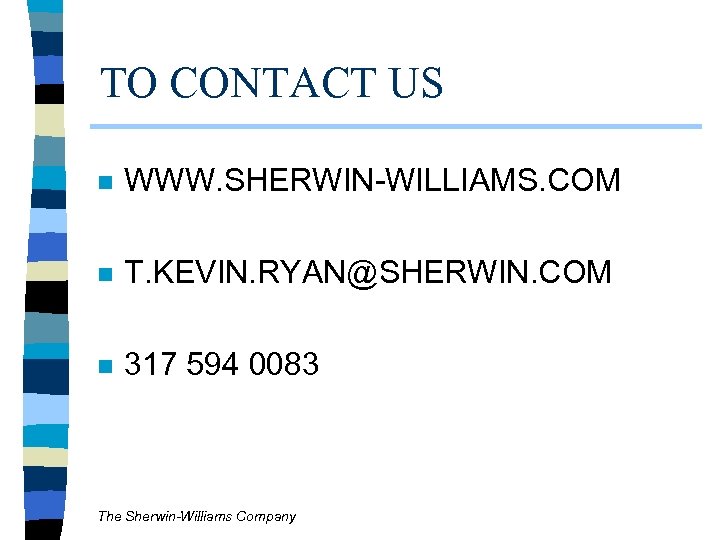 TO CONTACT US n WWW. SHERWIN-WILLIAMS. COM n T. KEVIN. RYAN@SHERWIN. COM n 317